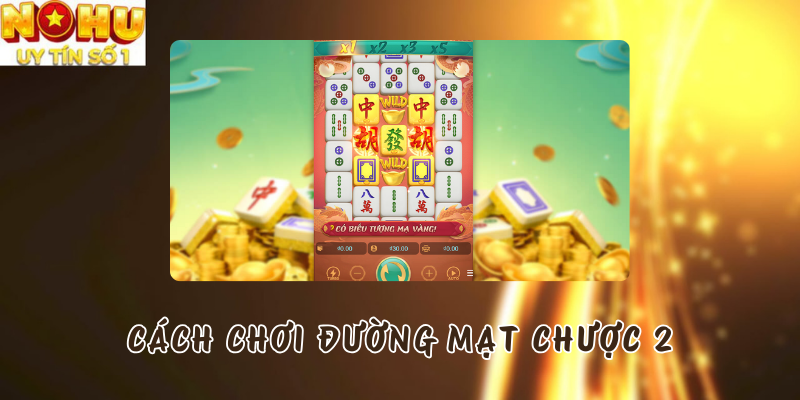 Cách chơi Đường Mạt Chược 2 tại Nổ hũ PG