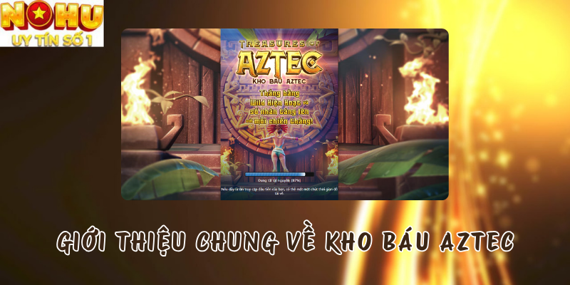 Giới thiệu chung về Kho Báu Aztec tại Nổ hũ PG