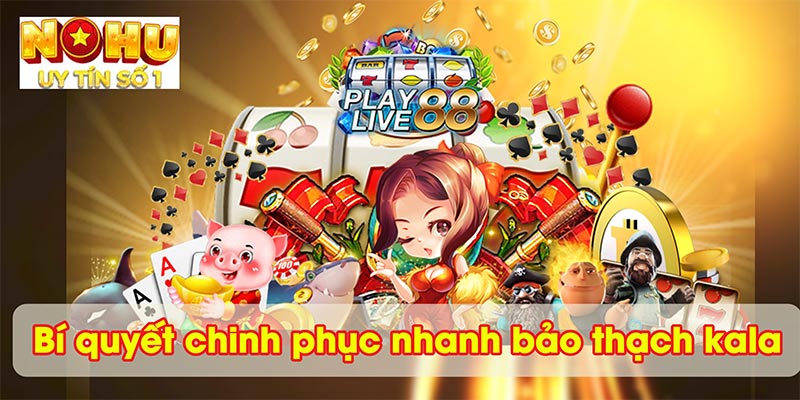 Bí quyết chinh phục nhanh bảo thạch kala