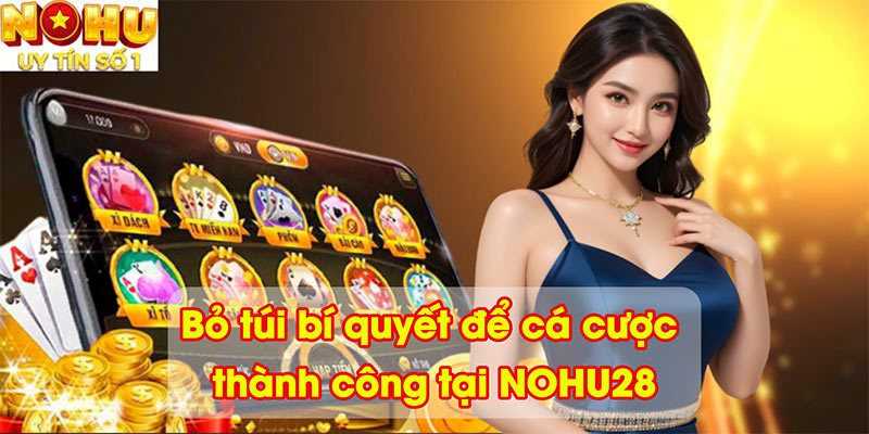 Bỏ túi bí quyết để cá cược thành công tại NOHU28