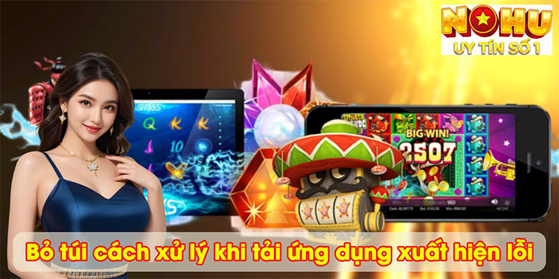 Bỏ túi cách xử lý khi tải ứng dụng xuất hiện lỗi