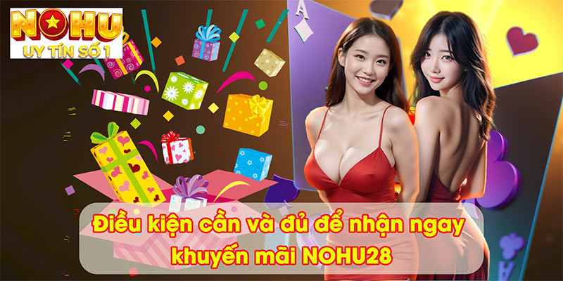 Điều kiện cần và đủ để nhận ngay khuyến mãi NOHU28