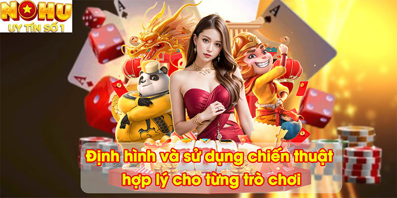 Định hình và sử dụng chiến thuật hợp lý cho từng trò chơi
