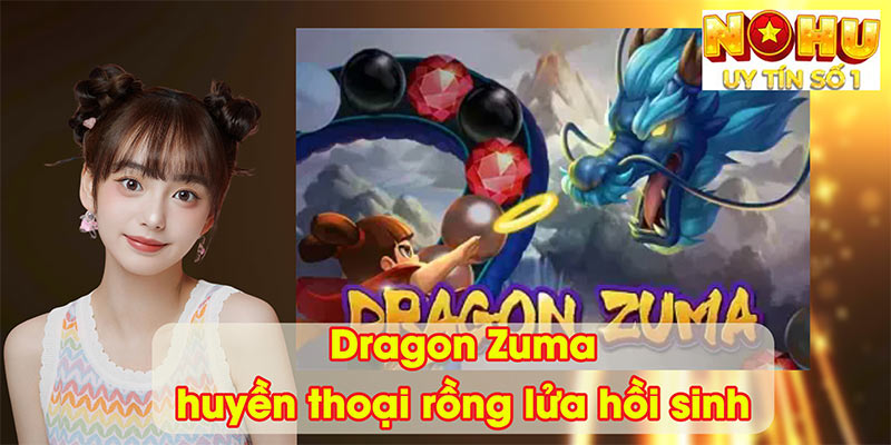 Dragon Zuma, huyền thoại rồng lửa hồi sinh