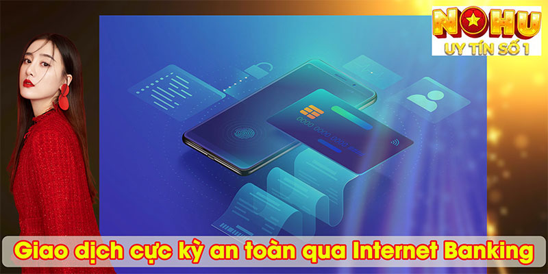 Giao dịch cực kỳ an toàn qua Internet Banking