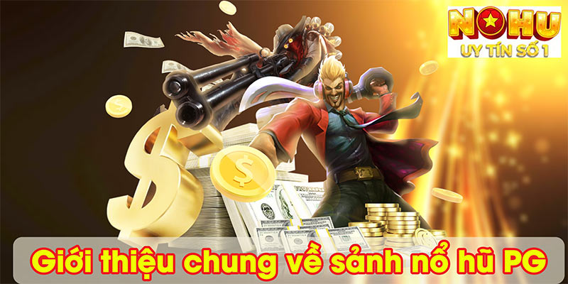 Giới thiệu chung về sảnh nổ hũ PG