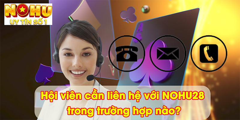 Hội viên cần liên hệ với NOHU28 trong trường hợp nào?