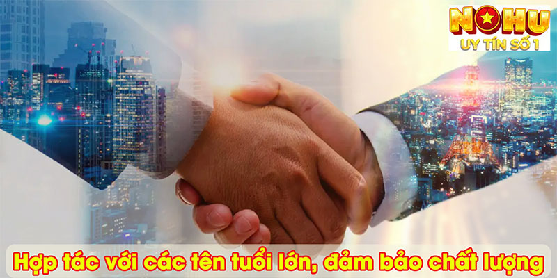 Hợp tác với các tên tuổi lớn, đảm bảo chất lượng