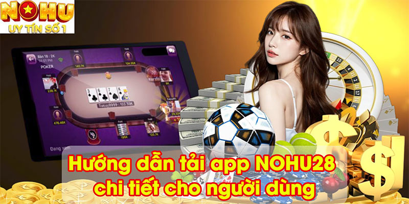 Hướng dẫn tải app NOHU28 chi tiết cho người dùng
