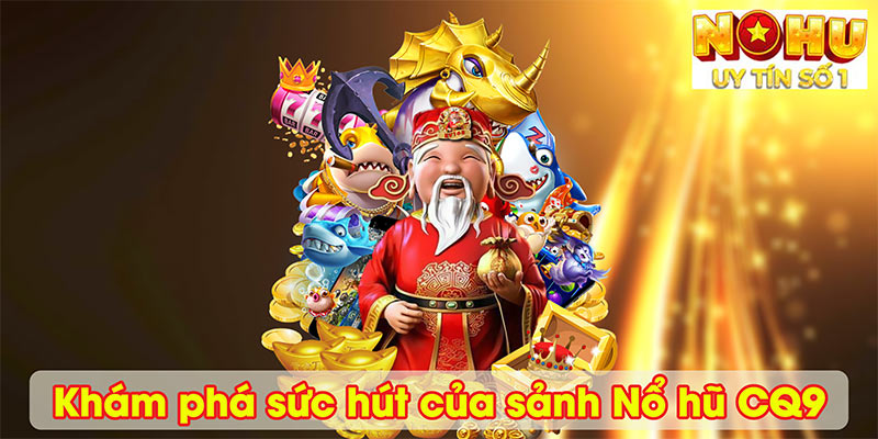 Khám phá sức hút của sảnh Nổ hũ CQ9