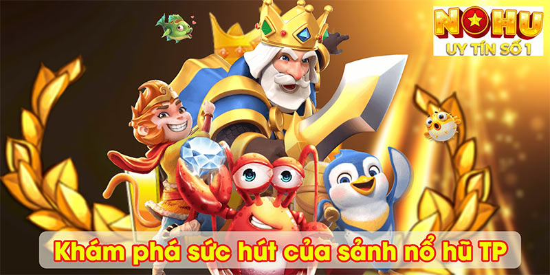Khám phá sức hút của sảnh nổ hũ TP