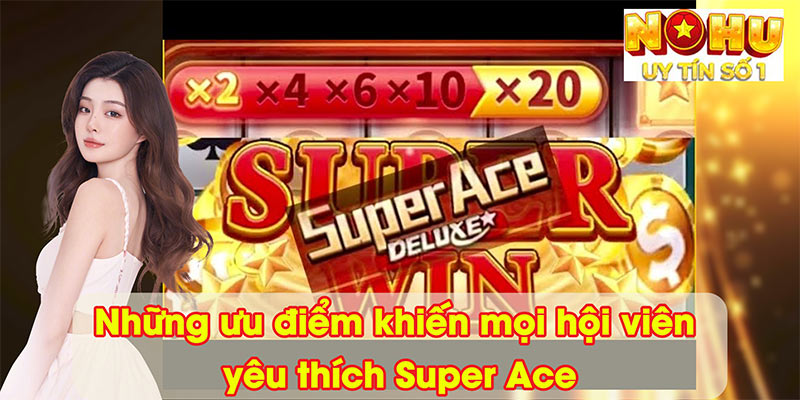 Những ưu điểm khiến mọi hội viên yêu thích Super Ace