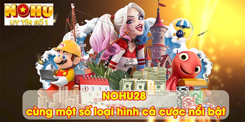 NOHU28 cùng một số loại hình cá cược nổi bật
