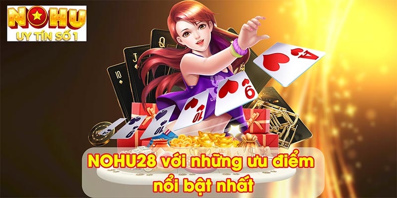 NOHU28 với những ưu điểm nổi bật nhất