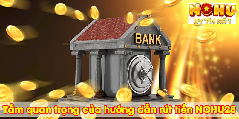 Tầm quan trọng của hướng dẫn rút tiền NOHU28